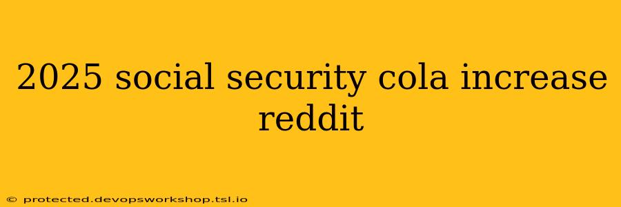 2025 social security cola increase reddit