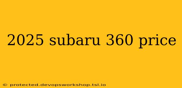 2025 subaru 360 price