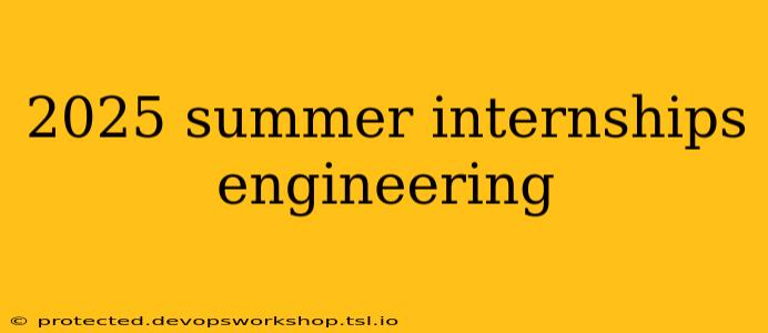 2025 summer internships engineering