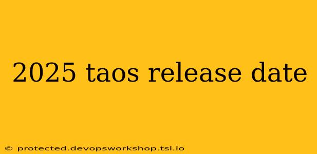 2025 taos release date