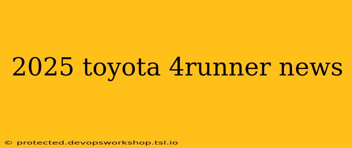 2025 toyota 4runner news