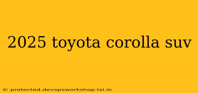 2025 toyota corolla suv