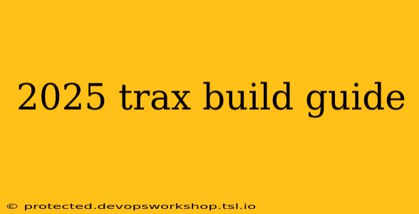 2025 trax build guide