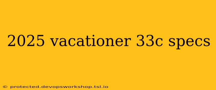 2025 vacationer 33c specs