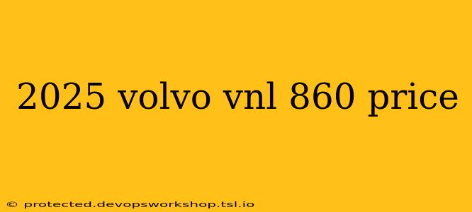 2025 volvo vnl 860 price