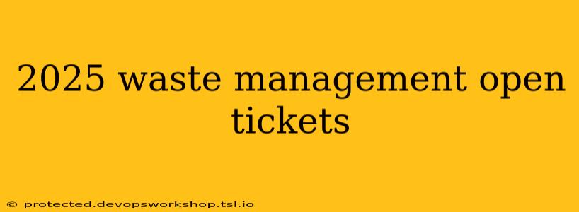 2025 waste management open tickets