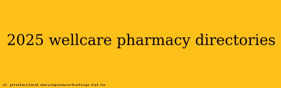 2025 wellcare pharmacy directories