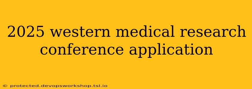 2025 western medical research conference application