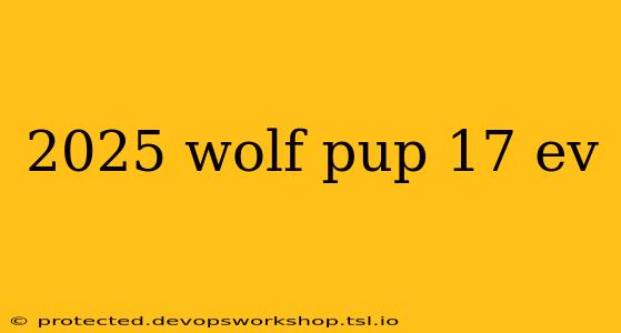 2025 wolf pup 17 ev