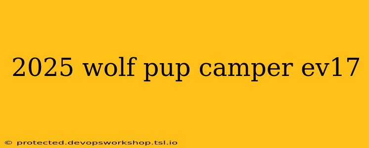 2025 wolf pup camper ev17