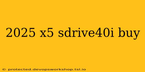 2025 x5 sdrive40i buy