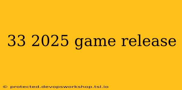 33 2025 game release