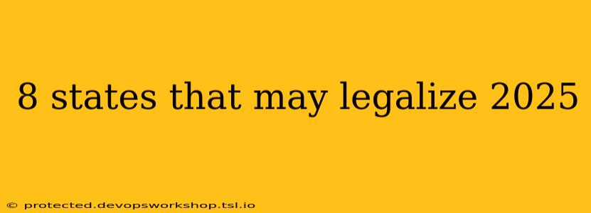 8 states that may legalize 2025