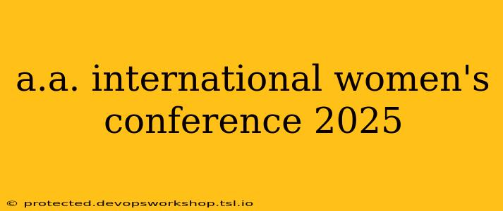 a.a. international women's conference 2025