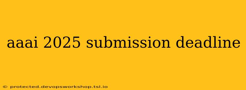 aaai 2025 submission deadline