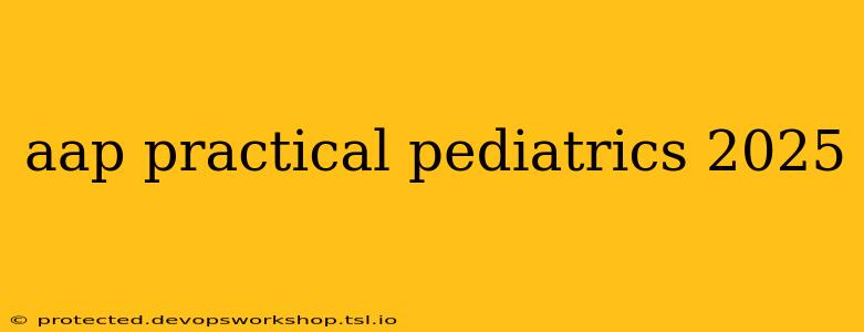 aap practical pediatrics 2025