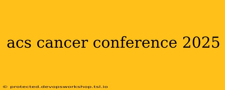 acs cancer conference 2025