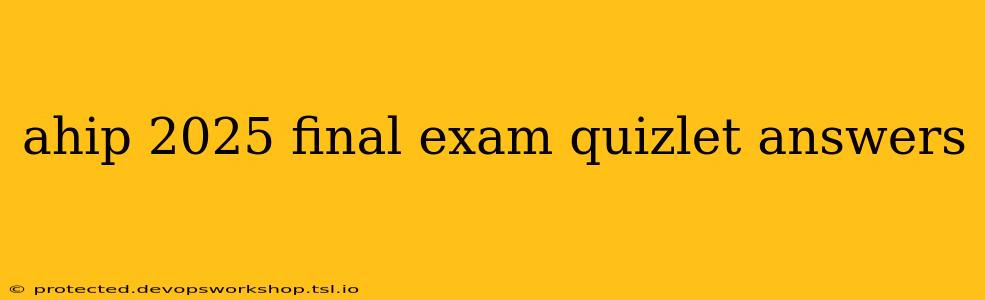 ahip 2025 final exam quizlet answers