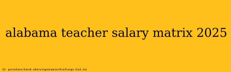 alabama teacher salary matrix 2025