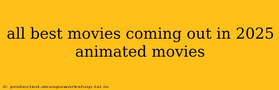 all best movies coming out in 2025 animated movies