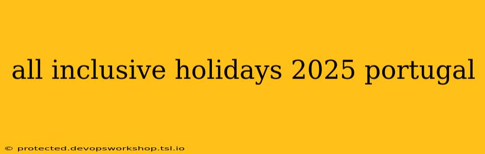 all inclusive holidays 2025 portugal