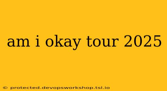 am i okay tour 2025