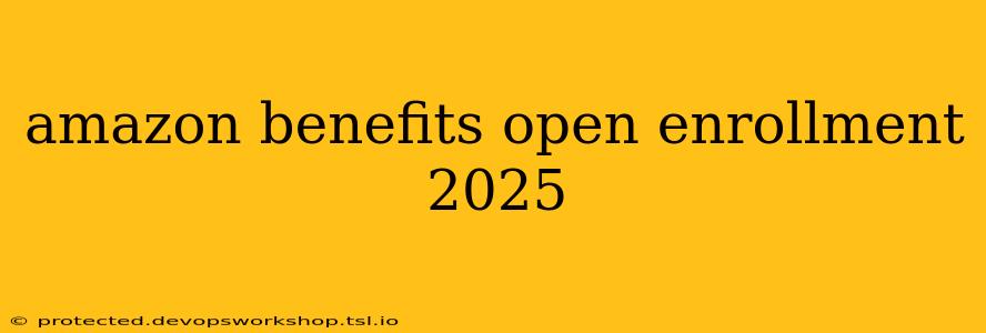 amazon benefits open enrollment 2025