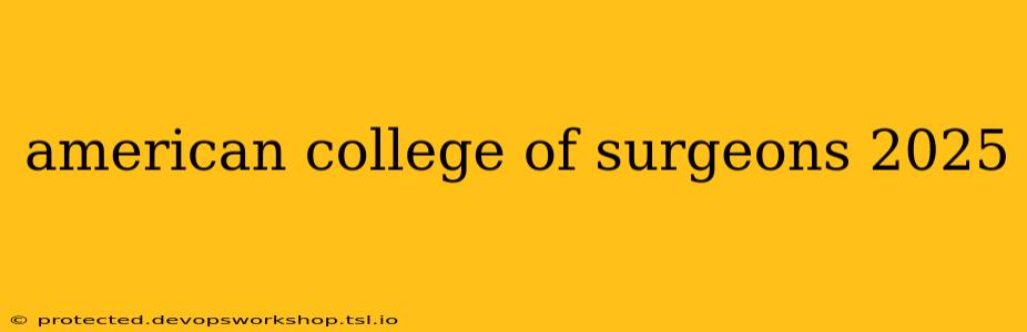 american college of surgeons 2025