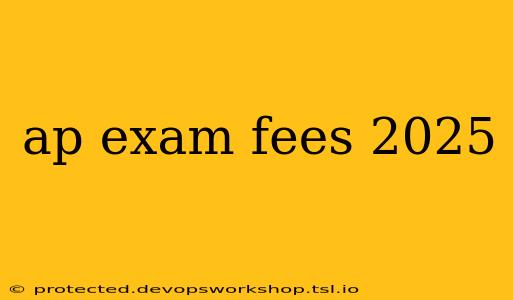 ap exam fees 2025