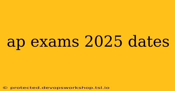 ap exams 2025 dates