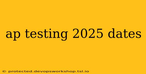 ap testing 2025 dates