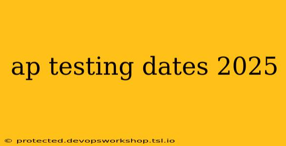 ap testing dates 2025