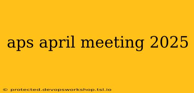 aps april meeting 2025