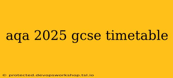 aqa 2025 gcse timetable