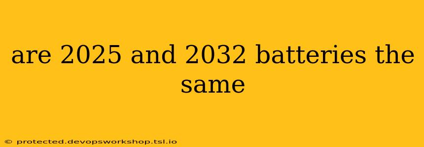 are 2025 and 2032 batteries the same