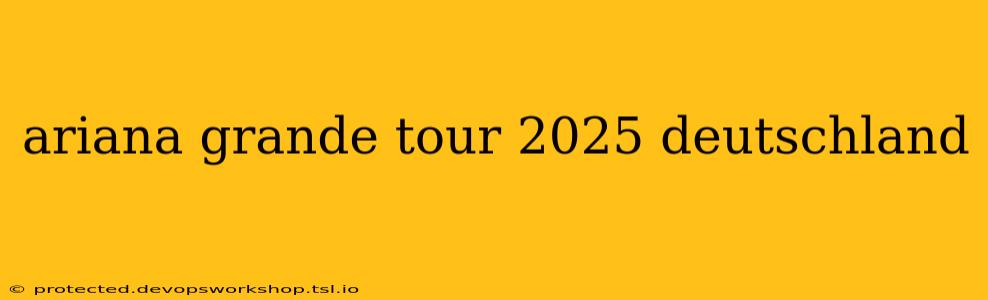 ariana grande tour 2025 deutschland