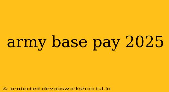 army base pay 2025