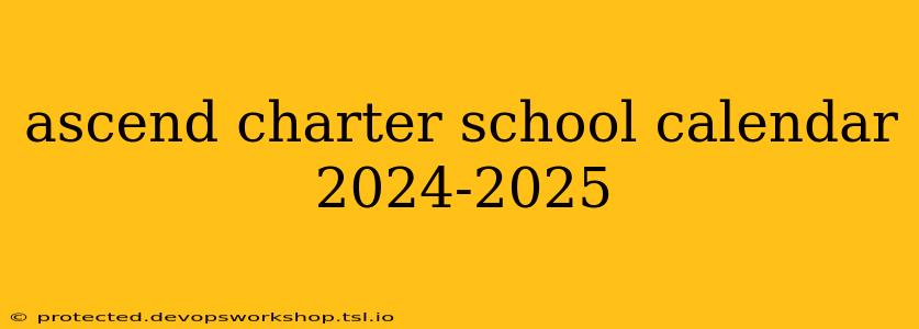 ascend charter school calendar 2024-2025