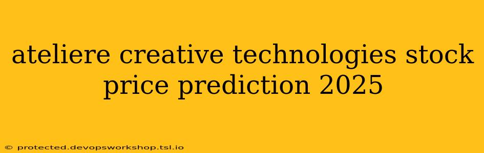 ateliere creative technologies stock price prediction 2025