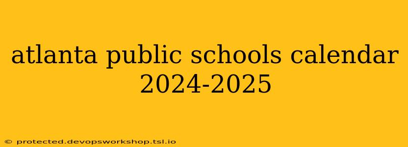 atlanta public schools calendar 2024-2025