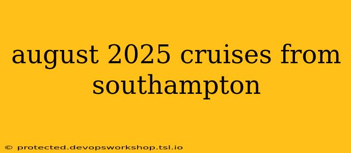 august 2025 cruises from southampton