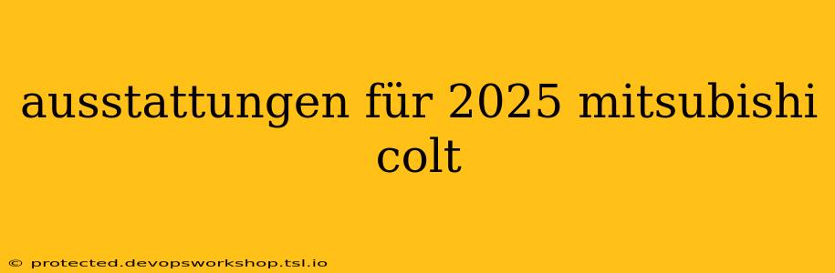 ausstattungen für 2025 mitsubishi colt