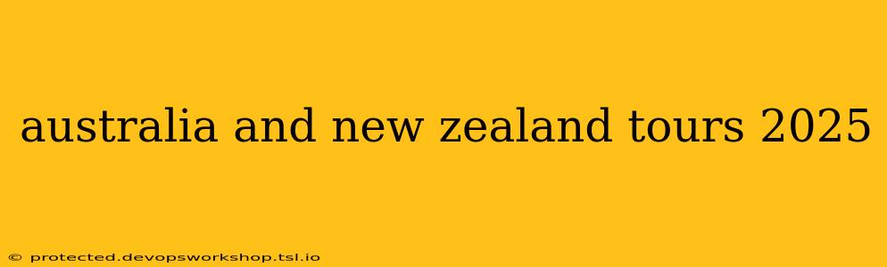 australia and new zealand tours 2025