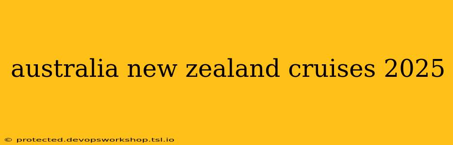 australia new zealand cruises 2025