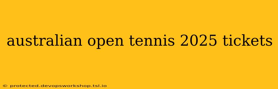 australian open tennis 2025 tickets