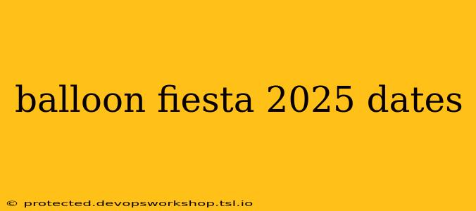 balloon fiesta 2025 dates