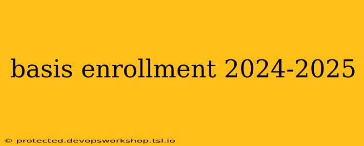 basis enrollment 2024-2025