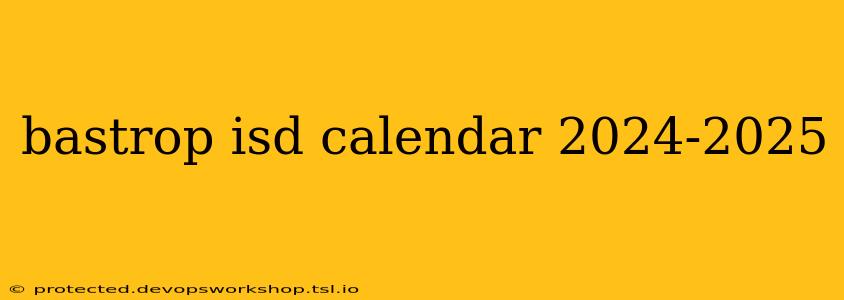 bastrop isd calendar 2024-2025