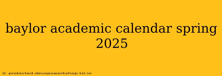 baylor academic calendar spring 2025