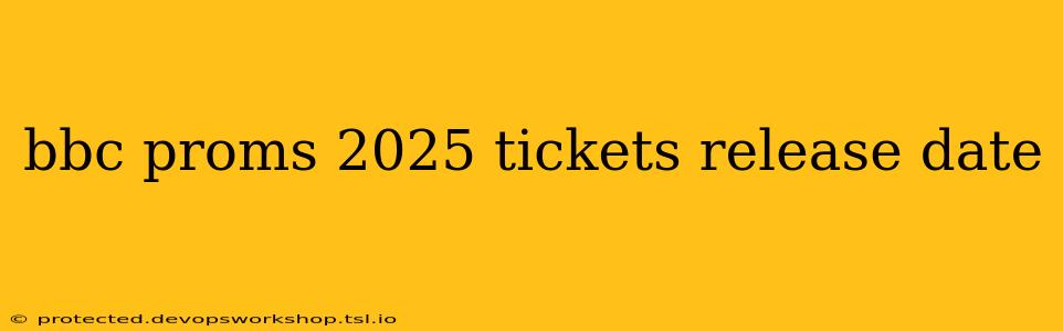 bbc proms 2025 tickets release date